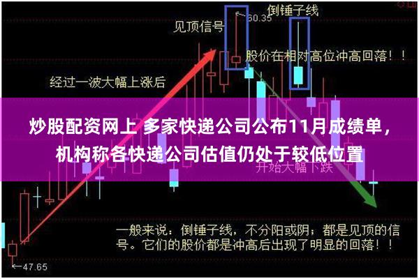 炒股配资网上 多家快递公司公布11月成绩单，机构称各快递公司估值仍处于较低位置